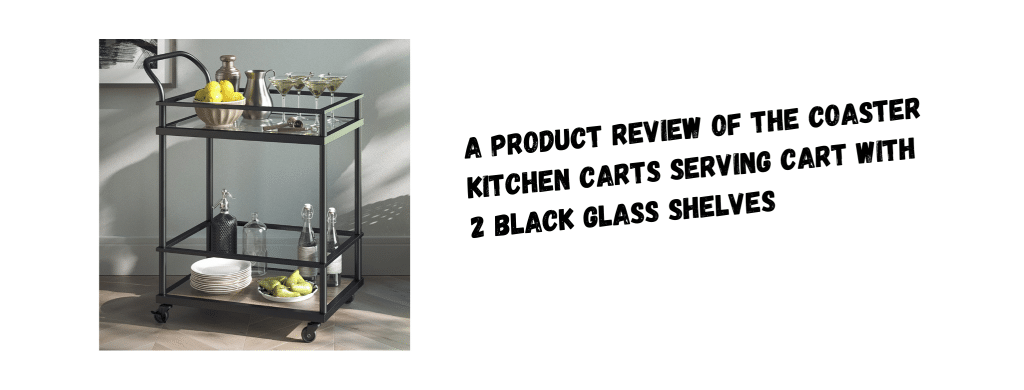 A Product Review Of The Coaster Kitchen Carts Serving Cart With 2 Black Glass Shelves