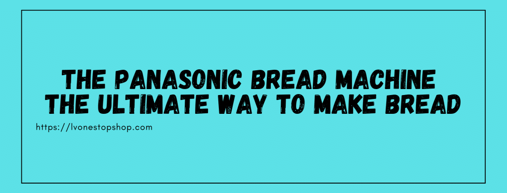 The Panasonic Bread Machine