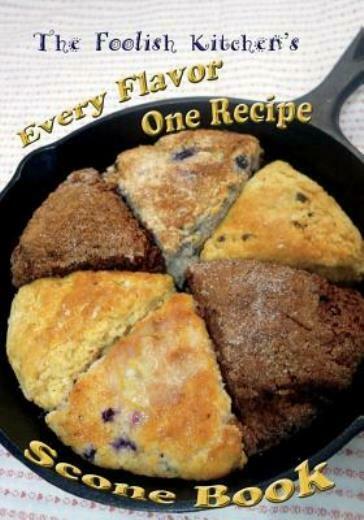 Foolish Kitchen's Every Flavor One Recipe Scone Book