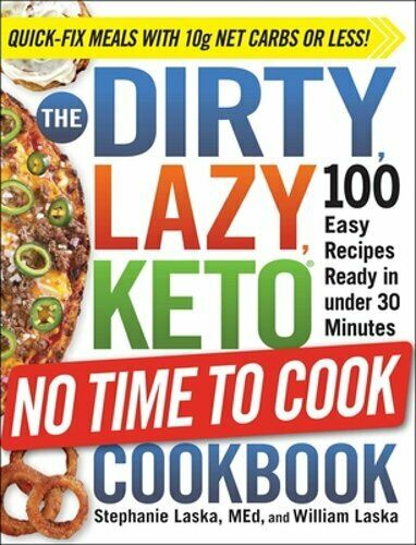 The Dirty, Lazy, Keto No Time to Cook Cookbook: 100 Easy Recipes Ready in Under